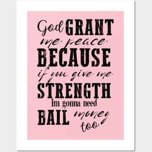 God Grant Me Peace Because If You Give Me Strength I'm Gonna Need Bail Money Too Posters and Art